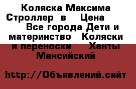 Коляска Максима Строллер 2в1 › Цена ­ 8 500 - Все города Дети и материнство » Коляски и переноски   . Ханты-Мансийский